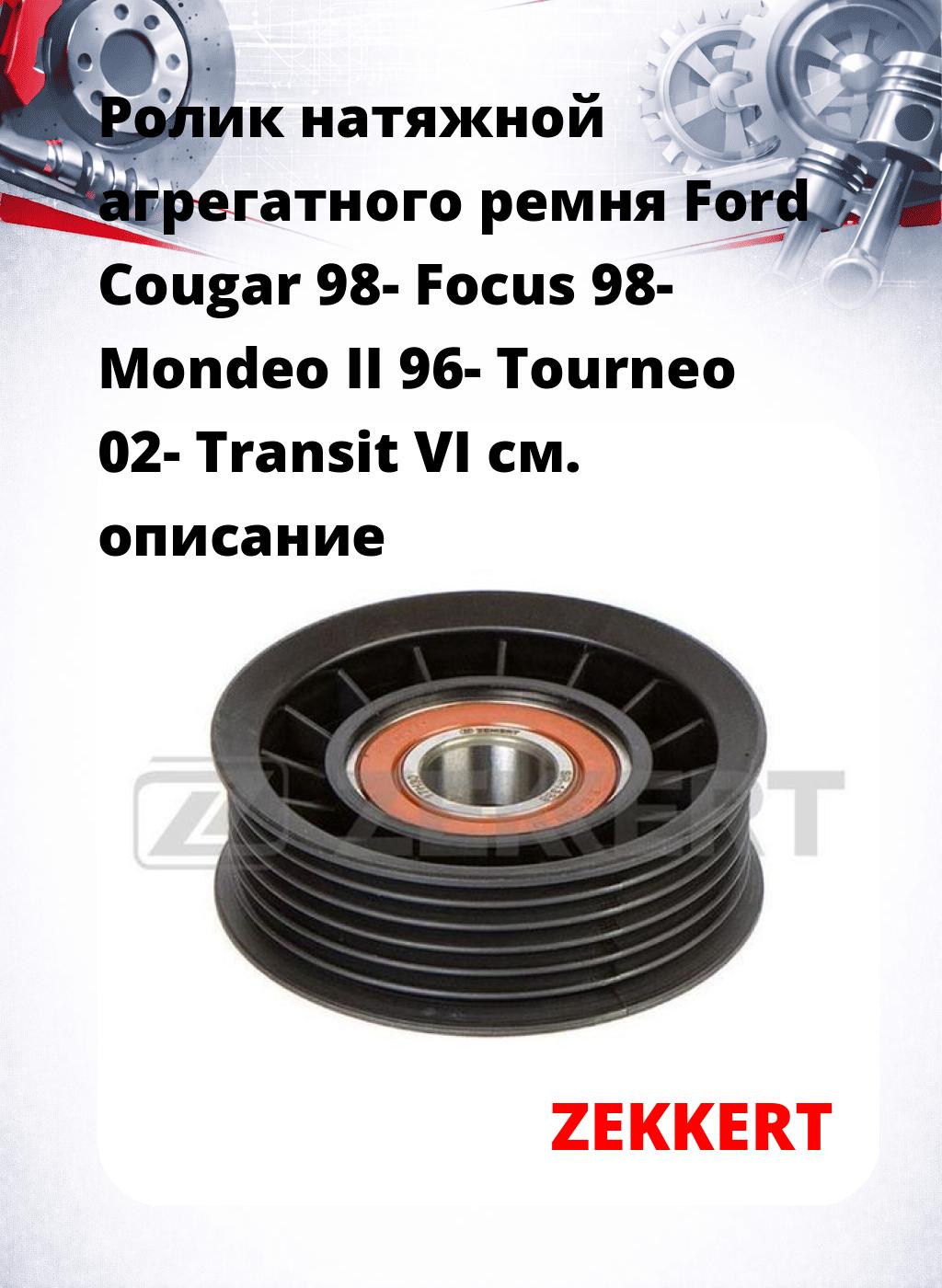 Ролик натяжной агрегатного ремня Ford Cougar 98- Focus 98- Mondeo II 96- Tourneo 02- Transit VI