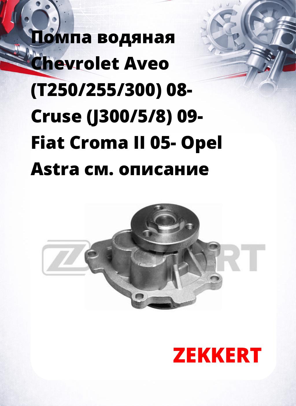 Помпа водяная Chevrolet Aveo (T250/255/300) 08-  Cruse (J300/5/8) 09-  Fiat Croma II 05-  Opel Astra