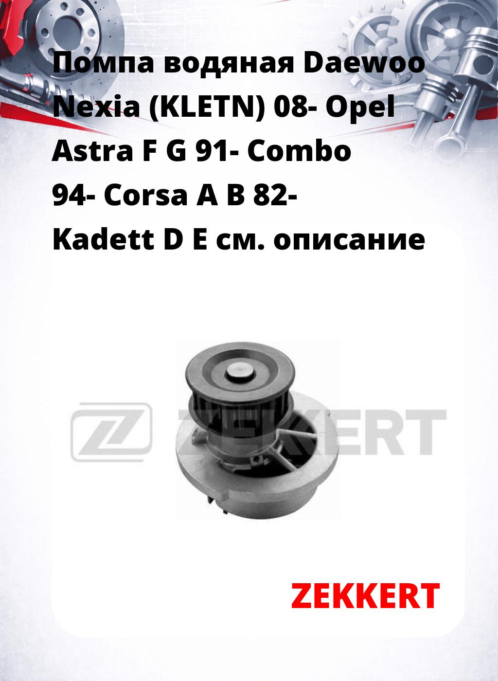 Помпа водяная Daewoo Nexia (KLETN) 08-  Opel Astra F  G 91-  Combo 94-  Corsa A  B 82-  Kadett D  E