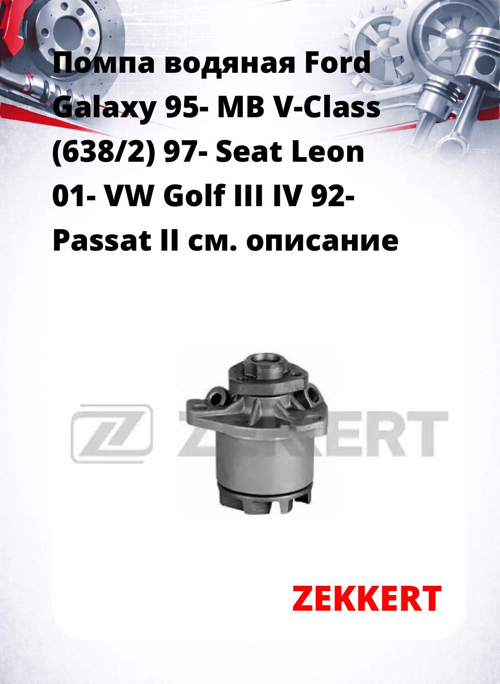Помпа водяная Ford Galaxy 95-  MB V-Class (638/2) 97-  Seat Leon 01-  VW Golf III  IV 92-  Passat II