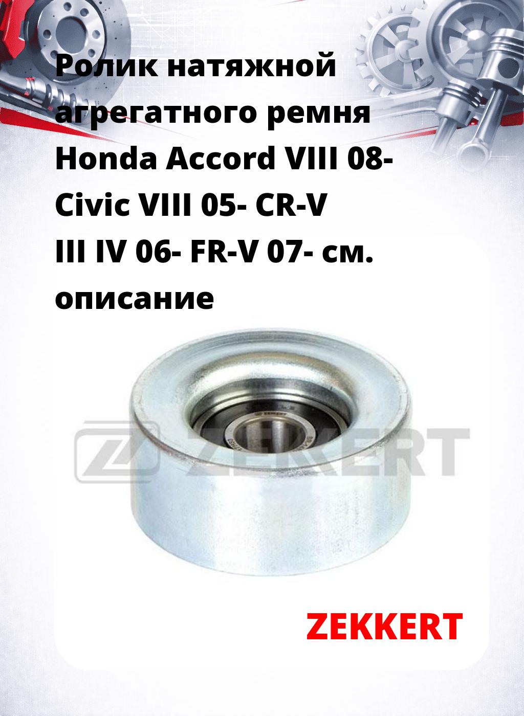 Ролик натяжной агрегатного ремня Honda Accord VIII 08- Civic VIII 05- CR-V III IV 06- FR-V 07-