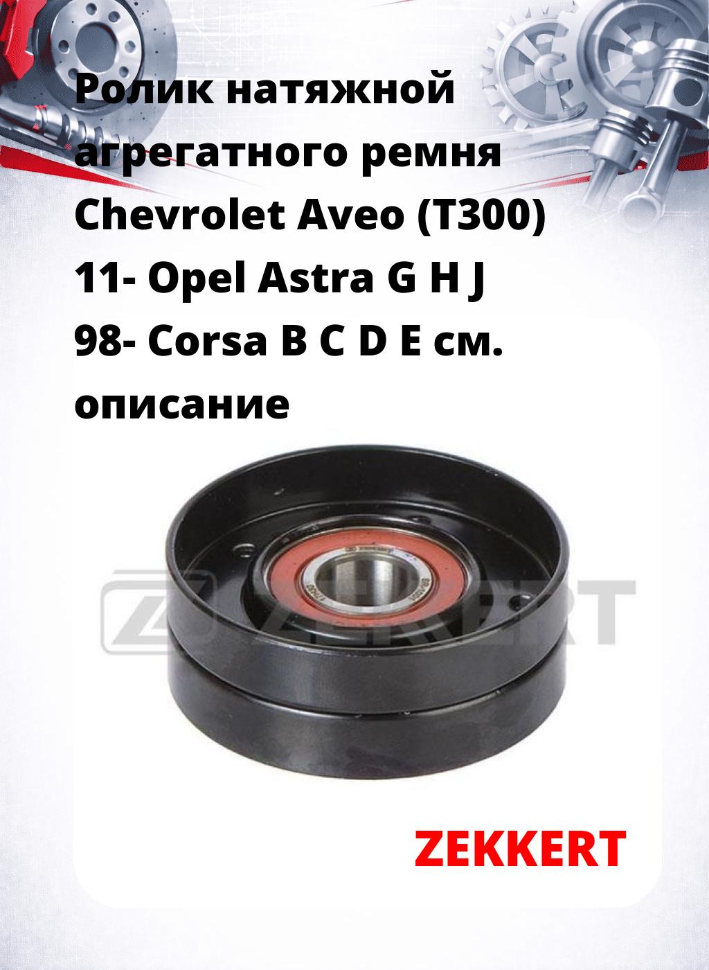 Ролик натяжной агрегатного ремня Chevrolet Aveo (T300) 11- Opel Astra G H J 98- Corsa B C D E