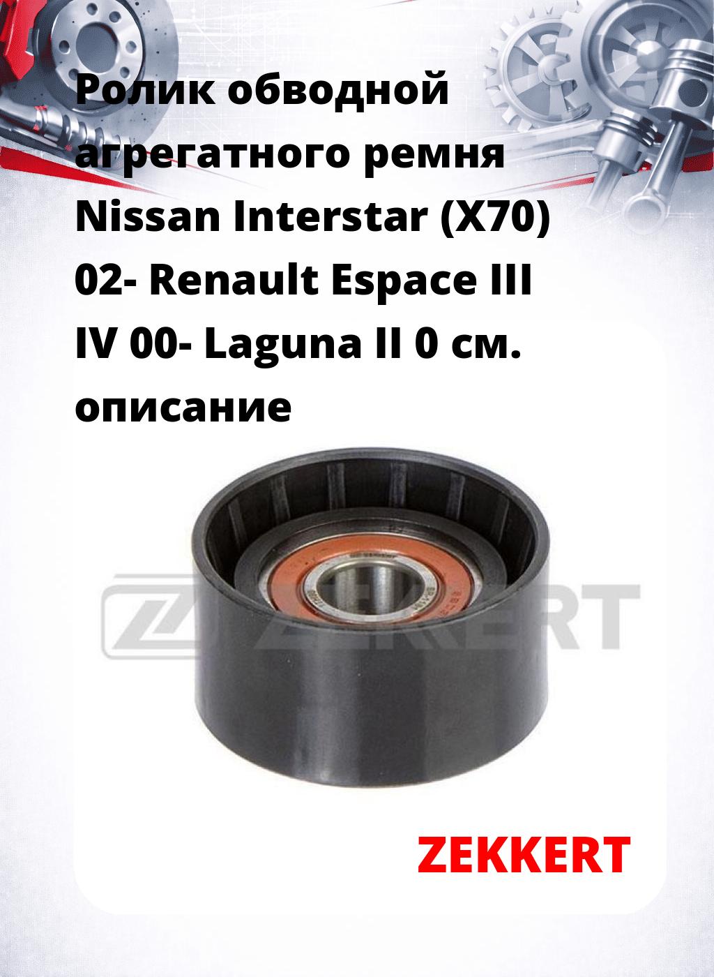 Ролик обводной агрегатного ремня Nissan Interstar (X70) 02- Renault Espace III IV 00- Laguna II 0
