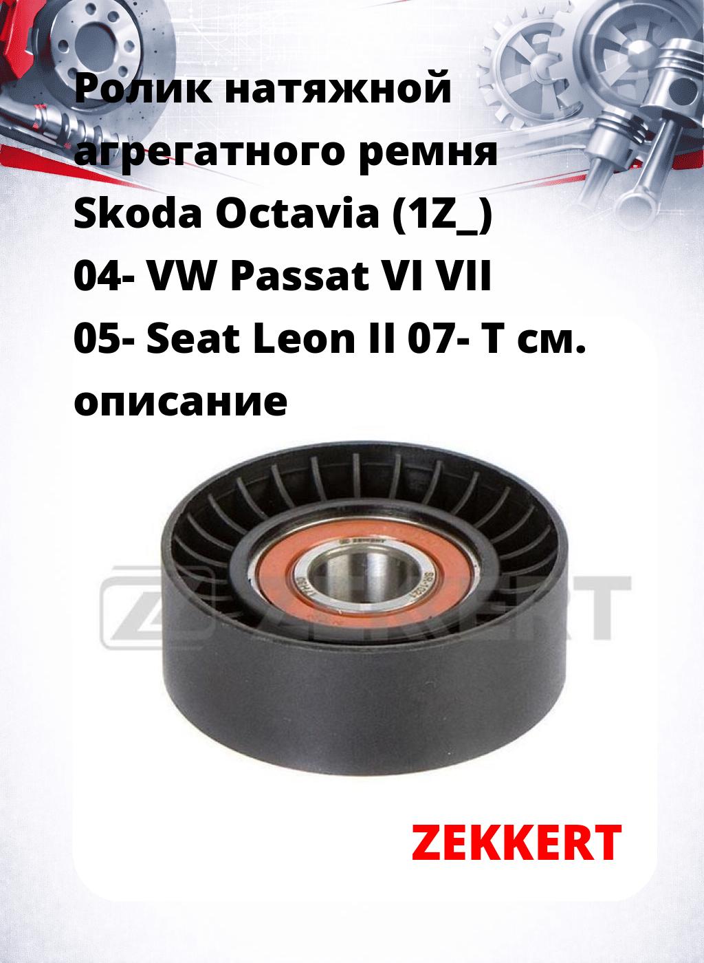 Ролик натяжной агрегатного ремня Skoda Octavia (1Z_) 04- VW Passat VI VII 05- Seat Leon II 07- T