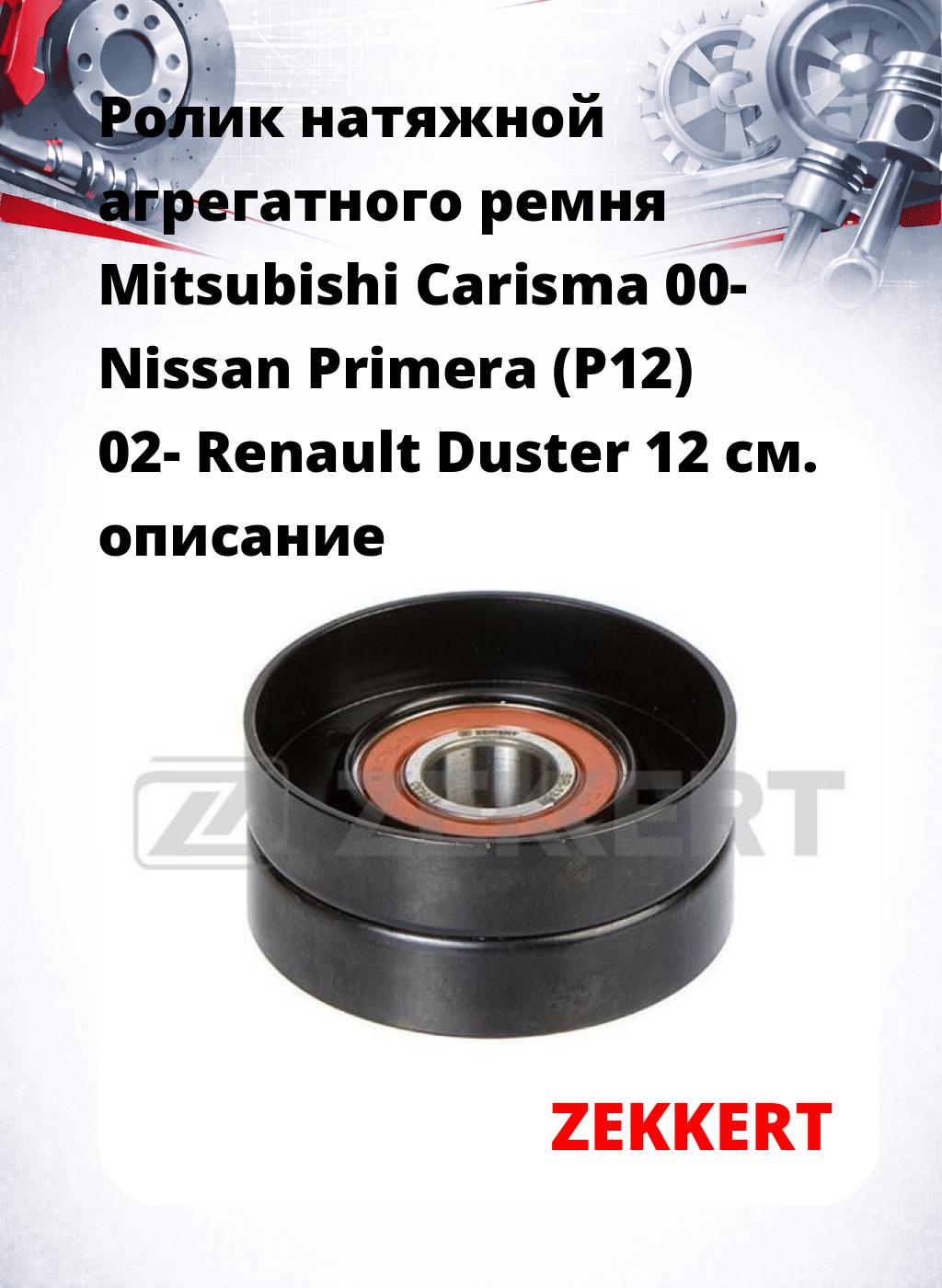 Ролик натяжной агрегатного ремня Mitsubishi Carisma 00- Nissan Primera (P12) 02- Renault Duster 12